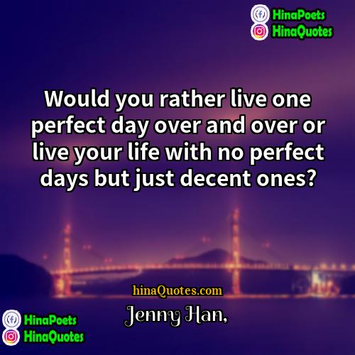 Jenny Han Quotes | Would you rather live one perfect day